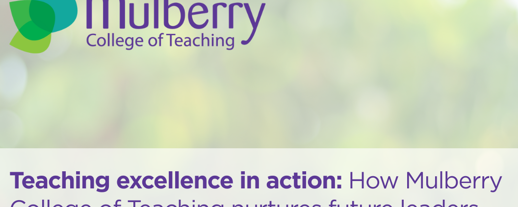 a blurred leafy tree background with Mulberry logo in the top left and the words 'Teaching excellence in action: How Mulberry College of Teaching nurtures future leaders' along the bottom.